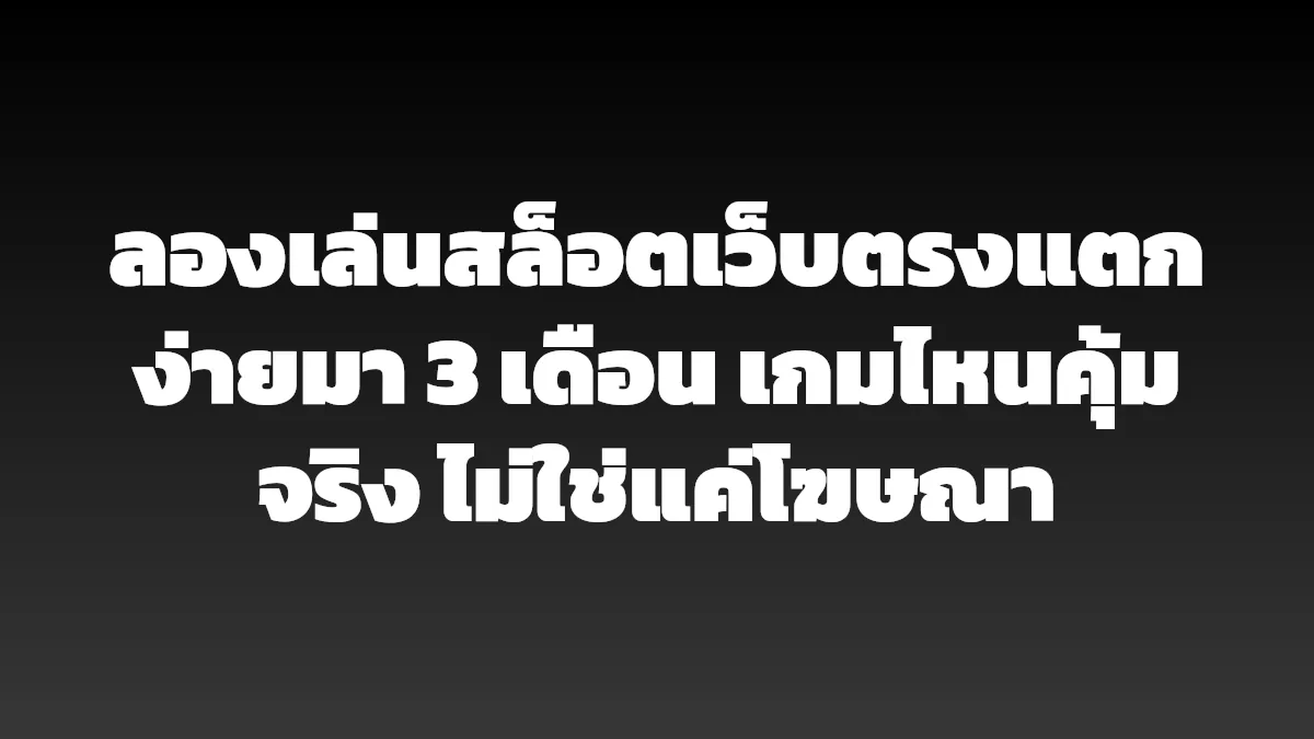 ลองเล่นสล็อตเว็บตรงแตกง่ายมา 3 เดือน เกมไหนคุ้มจริง ไม่ใช่แค่โฆษณา